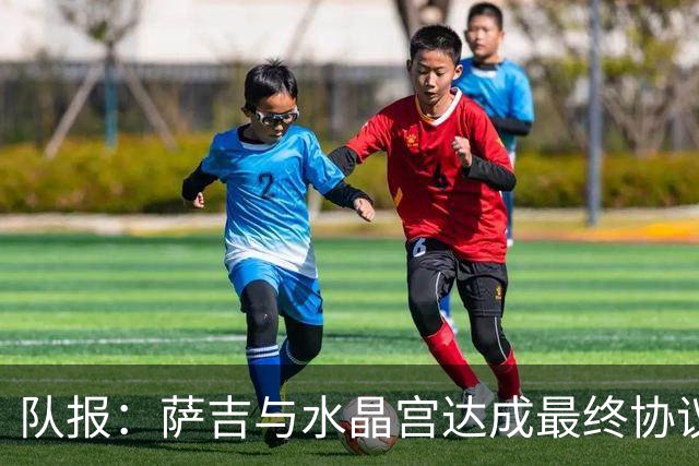 队报：萨吉与水晶宫达成最终协议，签约3+1年